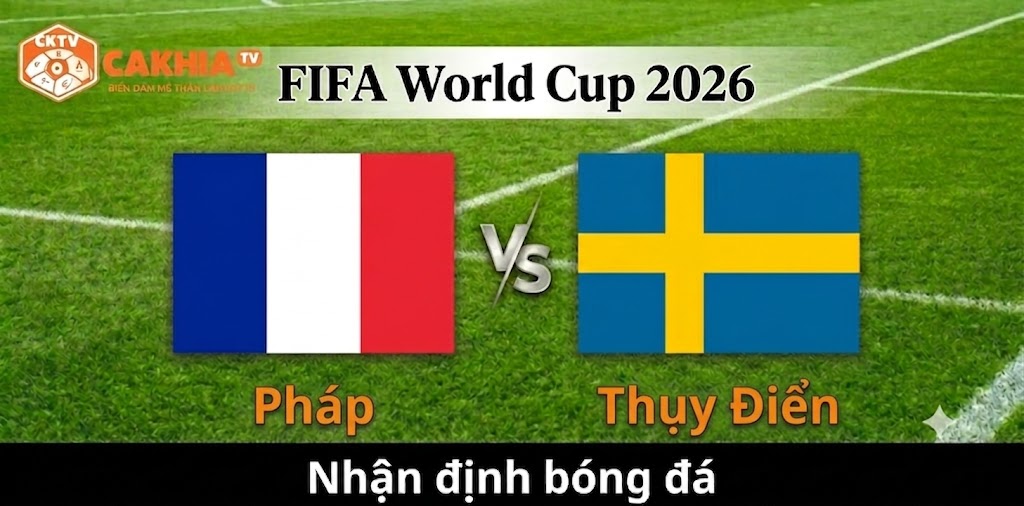 Nhận định Pháp vs Thụy Điển: Les Bleus sẵn sàng thị uy sức mạnh